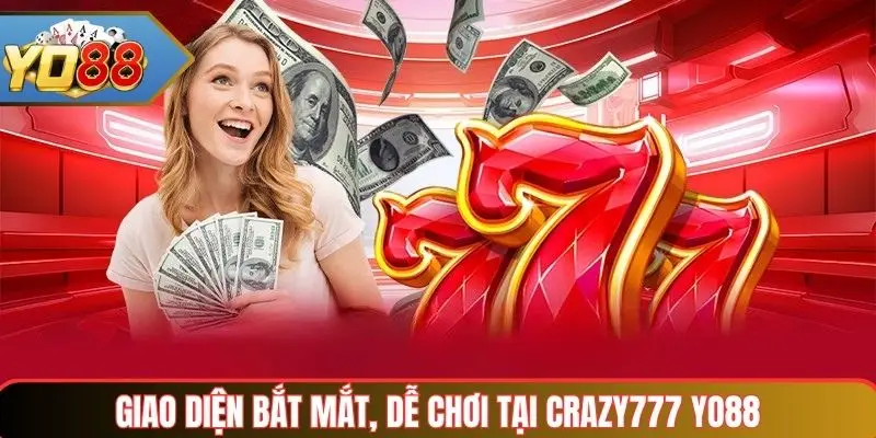 Crazy777 Yo88 – Trải Nghiệm Game Online An Toàn & Sôi Động 3 Giao diện bắt mắt, dễ chơi tại Crazy777 Yo88