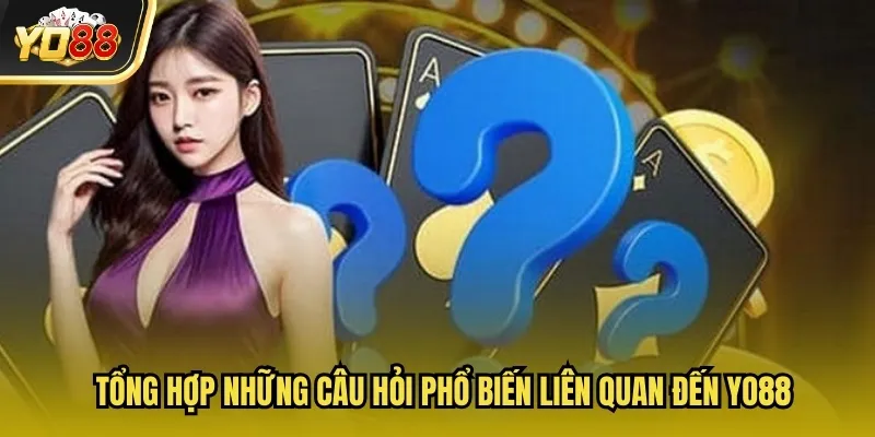 YO88 15 Tổng hợp những câu hỏi phổ biến liên quan đến Yo88